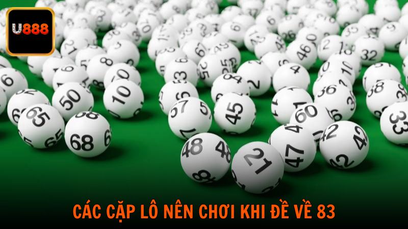 U888 gợi ý các cặp lô nên chơi khi đề về 83