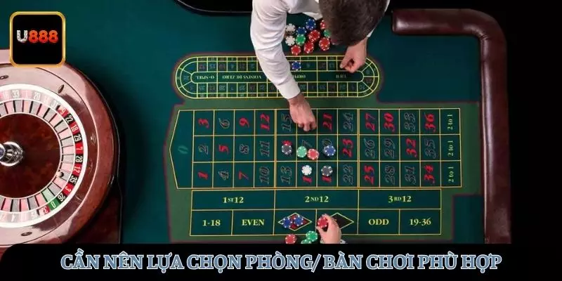 Người chơi nên chọn bàn hoặc phòng chơi phù hợp