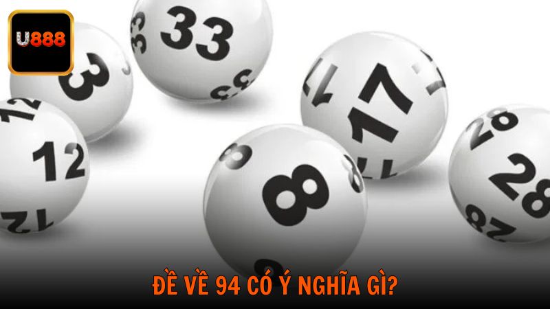 Cùng U888 tìm hiểu đề về 94 có ý nghĩa gì?