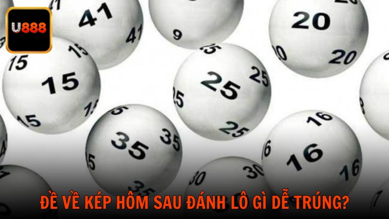 Đề về kép hôm sau đánh lô gì dễ trúng nhất?