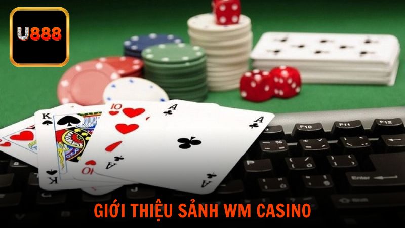 Giới thiệu đôi chút về sảnh WM Casino tại U888