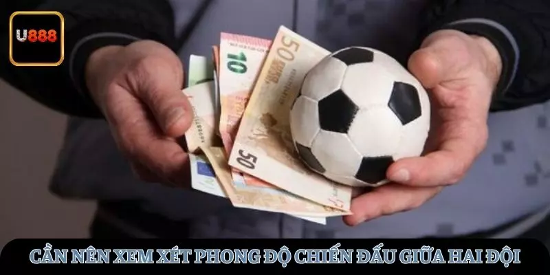 Cần nên xem xét phong độ chiến đấu giữa hai đội