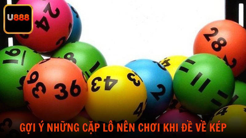 Gợi ý những cặp lô nên chơi khi đề về kép tại U888