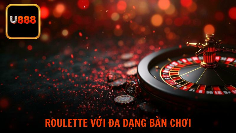 Roulette với đa dạng bàn chơi để mọi người lựa chọn