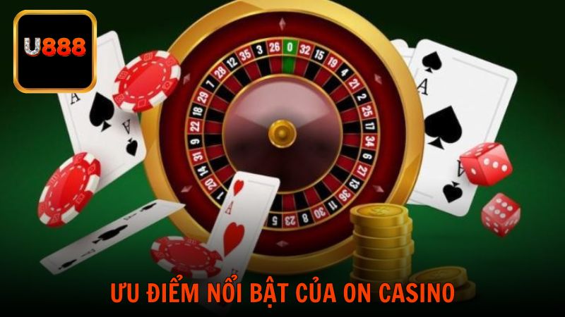 Ưu điểm nổi bật của ON Casino so với các đối thủ